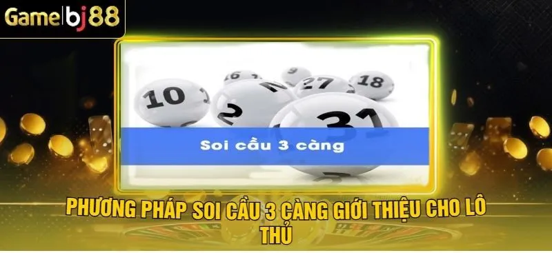 Soi Cầu 3 Càng Hiệu Quả - Giành Thắng Lớn Cùng Xổ Số BJ88 2 Phương pháp soi cầu 3 cang dành cho lô thủ